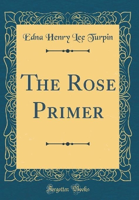 Book cover for The Rose Primer (Classic Reprint)