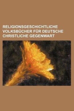 Cover of Religionsgeschichtliche Volksbucher Fur Deutsche Christliche Gegenwart