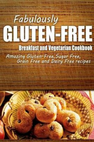 Cover of Fabulously Gluten-Free - Breakfast and Vegetarian Cookbook