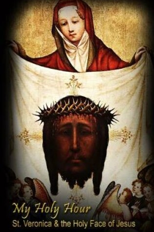 Cover of My Holy Hour - St. Veronica & the Holy Face of Jesus