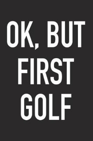 Cover of Ok, But First Golf