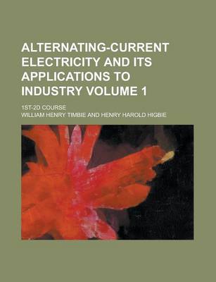 Book cover for Alternating-Current Electricity and Its Applications to Industry; 1st-2D Course Volume 1