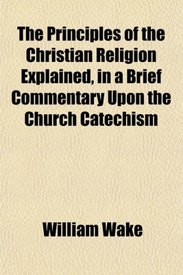 Book cover for The Principles of the Christian Religion Explained, in a Brief Commentary Upon the Church Catechism