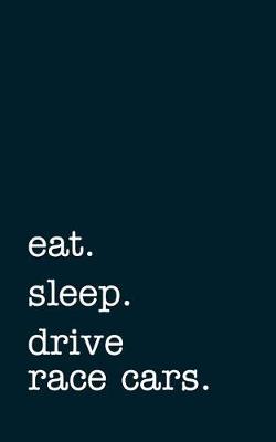 Book cover for eat. sleep. drive race cars. - Lined Notebook