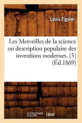 Book cover for Les Merveilles de la Science Ou Description Populaire Des Inventions Modernes. [3] (Ed.1869)