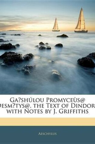 Cover of Gashlou Promyces@ Desmtys@, the Text of Dindorf, with Notes by J. Griffiths