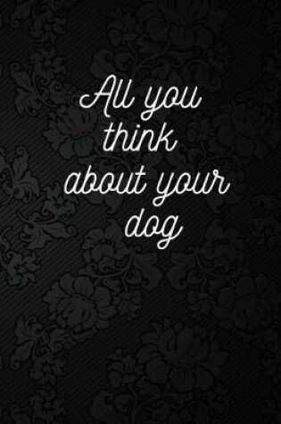 Cover of All you think about your dog