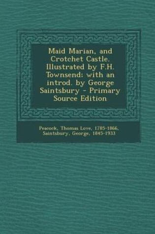 Cover of Maid Marian, and Crotchet Castle. Illustrated by F.H. Townsend; With an Introd. by George Saintsbury - Primary Source Edition