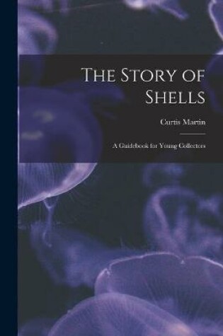 Cover of The Story of Shells; a Guidebook for Young Collectors