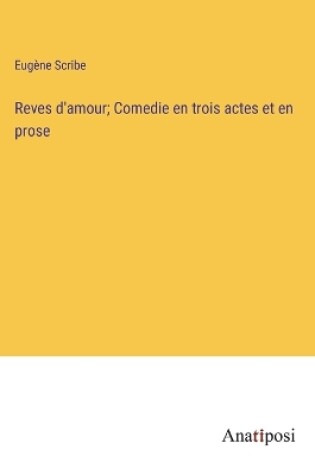 Cover of Reves d'amour; Comedie en trois actes et en prose