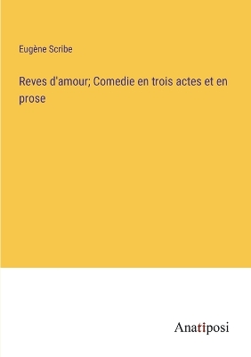 Book cover for Reves d'amour; Comedie en trois actes et en prose