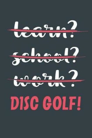 Cover of Learn? School? Work? Disc Golf!