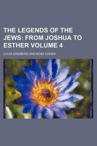 Cover of The Legends of the Jews; From Joshua to Esther Volume 4