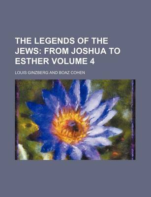 Book cover for The Legends of the Jews; From Joshua to Esther Volume 4