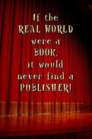 Cover of If the Real World Were a Book, it Would Never Find a Publisher!