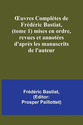 Book cover for OEuvres Complètes de Frédéric Bastiat, (tome 1) mises en ordre, revues et annotées d'après les manuscrits de l'auteur