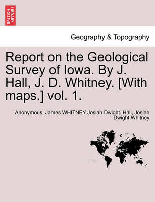 Book cover for Report on the Geological Survey of Iowa. By J. Hall, J. D. Whitney. [With maps.] vol. 1.