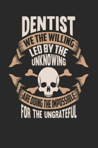 Cover of Dentist We the Willing Led by the Unknowing Are Doing the Impossible for the Ungrateful