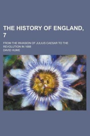 Cover of The History of England, 7; From the Invasion of Julius Caesar to the Revolution in 1688