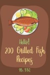 Book cover for Hello! 200 Grilled Fish Recipes