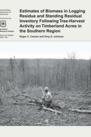 Cover of Estimates of Biomass in Logging Residue and Standing Residual Inventory Following Tree-Harvest Activity on Timberland Acres in the Southern Region