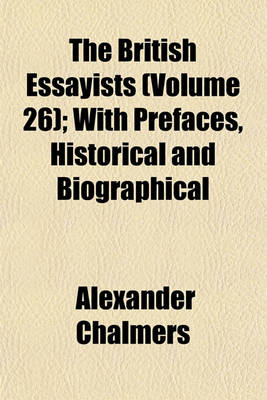 Book cover for The British Essayists (Volume 26); With Prefaces, Historical and Biographical