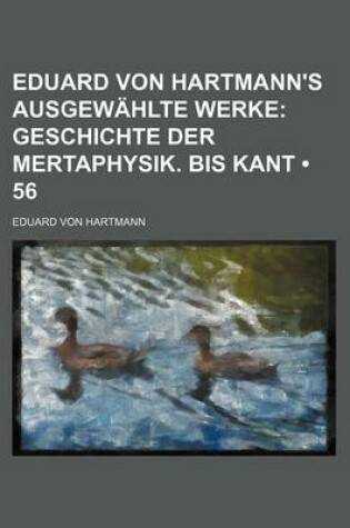 Cover of Eduard Von Hartmann's Ausgewahlte Werke (56); Geschichte Der Mertaphysik. Bis Kant