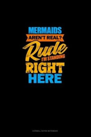 Cover of Mermaids Aren't Real? Rude, I'm Standing Right Here