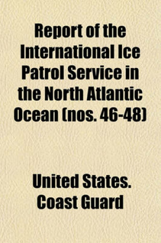 Cover of Report of the International Ice Patrol Service in the North Atlantic Ocean (Nos. 46-48)