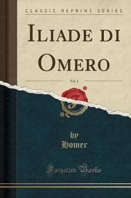 Book cover for Iliade Di Omero, Vol. 1 (Classic Reprint)