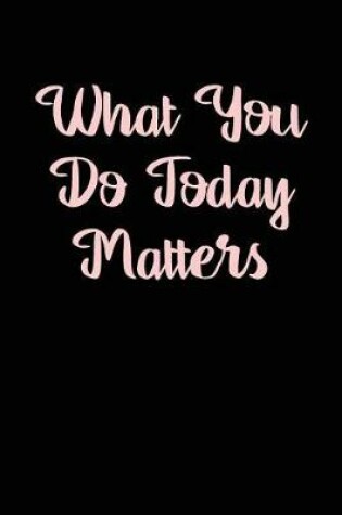 Cover of What You Do Today Matters