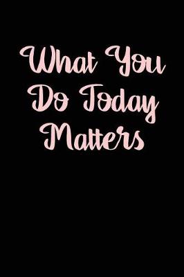 Book cover for What You Do Today Matters