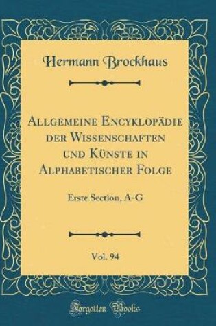 Cover of Allgemeine Encyklopädie Der Wissenschaften Und Künste in Alphabetischer Folge, Vol. 94