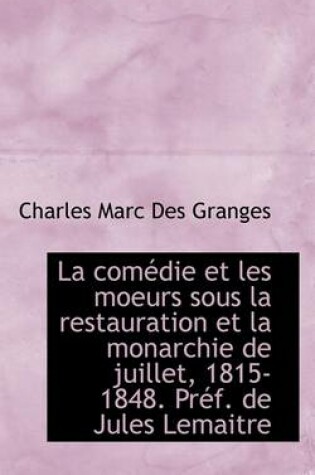 Cover of La Comedie Et Les Moeurs Sous La Restauration Et La Monarchie de Juillet, 1815-1848. Pref. de Jules