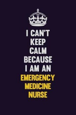 Cover of I can't Keep Calm Because I Am An emergency medicine nurse