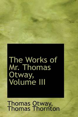 Book cover for The Works of Mr. Thomas Otway, Volume III