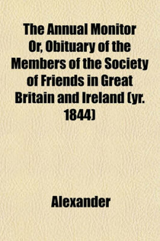 Cover of The Annual Monitor Or, Obituary of the Members of the Society of Friends in Great Britain and Ireland (Yr. 1844)