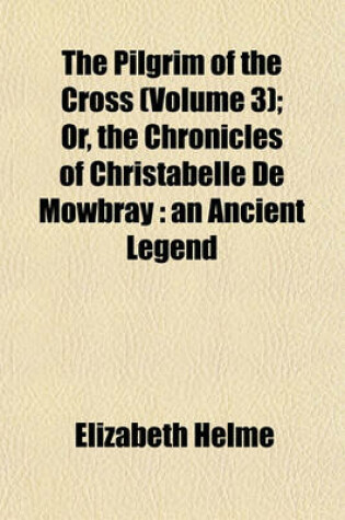 Cover of The Pilgrim of the Cross (Volume 3); Or, the Chronicles of Christabelle de Mowbray