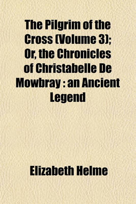 Book cover for The Pilgrim of the Cross (Volume 3); Or, the Chronicles of Christabelle de Mowbray