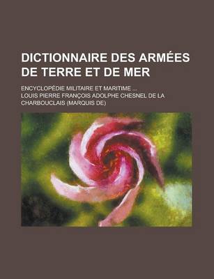 Book cover for Dictionnaire Des Armees de Terre Et de Mer; Encyclopedie Militaire Et Maritime ...