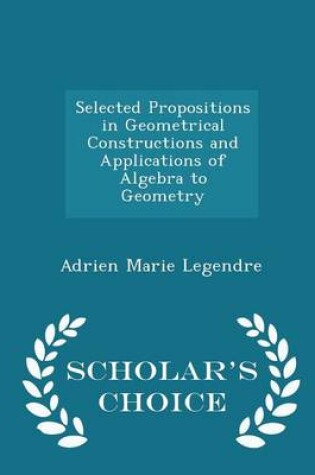 Cover of Selected Propositions in Geometrical Constructions and Applications of Algebra to Geometry - Scholar's Choice Edition