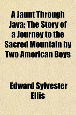 Cover of A Jaunt Through Java; The Story of a Journey to the Sacred Mountain by Two American Boys