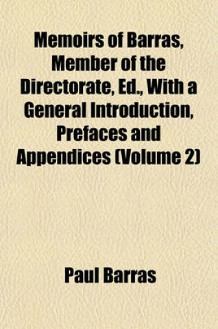 Cover of Memoirs of Barras, Member of the Directorate, Ed., with a General Introduction, Prefaces and Appendices (Volume 2)