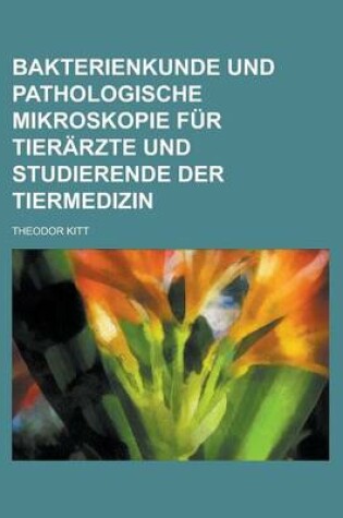 Cover of Bakterienkunde Und Pathologische Mikroskopie Fur Tierarzte Und Studierende Der Tiermedizin