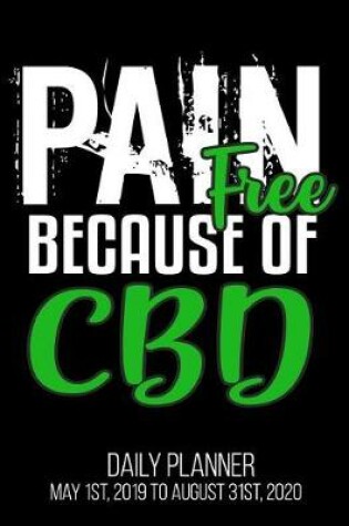 Cover of Pain Free Because Of CBD Daily Planner May 1st, 2019 to August 31st, 2020