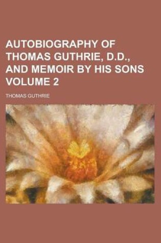 Cover of Autobiography of Thomas Guthrie, D.D., and Memoir by His Sons Volume 2