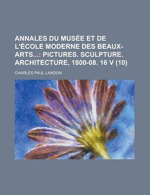 Book cover for Annales Du Musee Et de L'Ecole Moderne Des Beaux-Arts (10); Pictures. Sculpture. Architecture, 1800-08. 16 V