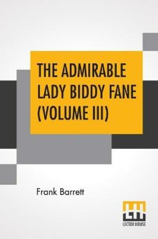 Cover of The Admirable Lady Biddy Fane (Volume III)