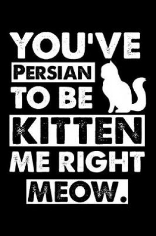 Cover of You've Persian To Be Kitten Me Right Meow