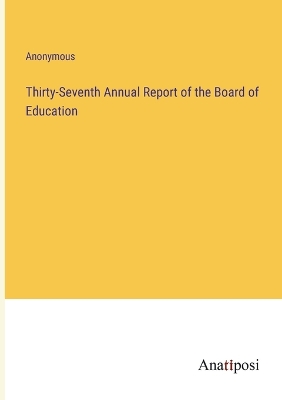 Book cover for Thirty-Seventh Annual Report of the Board of Education